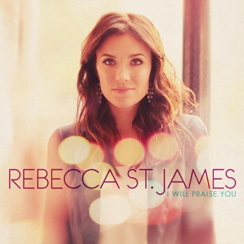Rebecca St. James I Will Praise You 2011